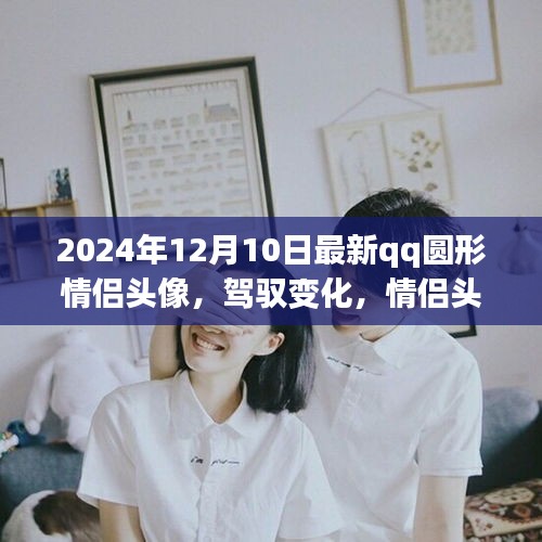 情侣头像背后的励志故事，自信与成就感的旅程——最新QQ圆形情侣头像，驾驭变化的力量（2024年12月10日）