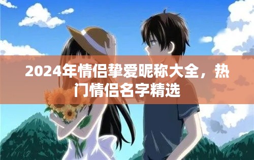 2024年情侣挚爱昵称精选，热门情侣名字大全