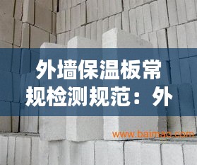 外墙保温板常规检测规范：外墙保温板质量验收规范 