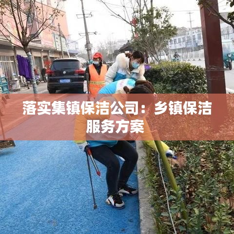 落实集镇保洁公司：乡镇保洁服务方案 