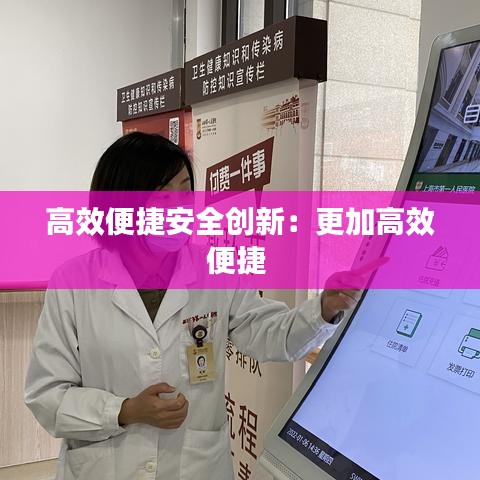 高效便捷安全创新：更加高效便捷 