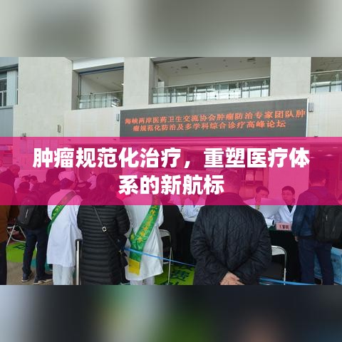肿瘤规范化治疗，重塑医疗体系的新航标