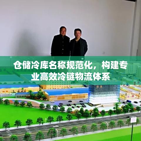 仓储冷库名称规范化，构建专业高效冷链物流体系