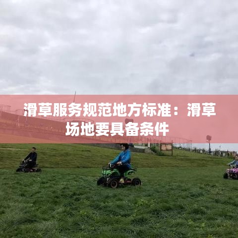 滑草服务规范地方标准：滑草场地要具备条件 