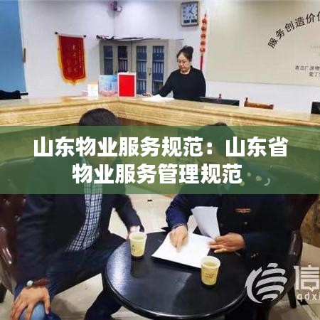 山东物业服务规范：山东省物业服务管理规范 