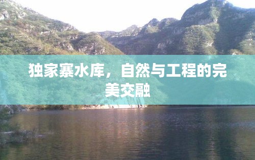 独家寨水库，自然与工程的完美交融