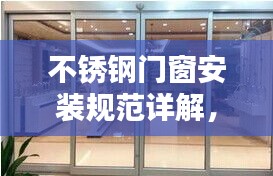 不锈钢门窗安装规范详解，保障品质与安全的操作指南