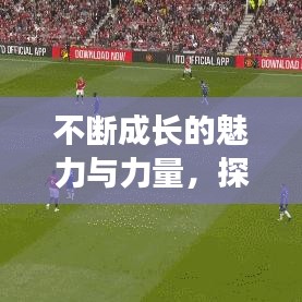 不断成长的魅力与力量，探索无限潜能，释放生命光彩