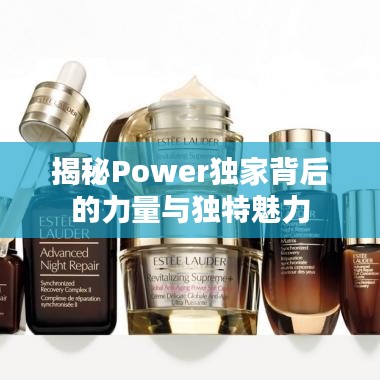 揭秘Power独家背后的力量与独特魅力