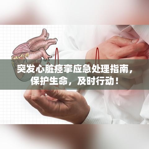 突发心脏痉挛应急处理指南，保护生命，及时行动！