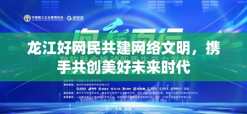 龙江好网民共建网络文明，携手共创美好未来时代