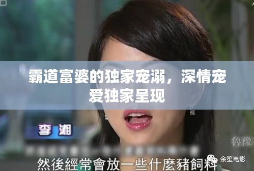 霸道富婆的独家宠溺，深情宠爱独家呈现