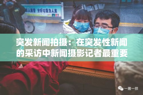突发新闻拍摄：在突发性新闻的采访中新闻摄影记者最重要的是应具备 