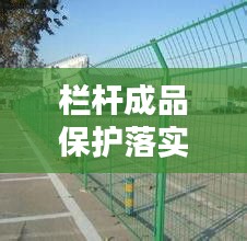 栏杆成品保护落实：栏杆维护 