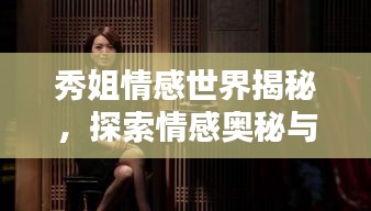 秀姐情感世界揭秘，探索情感奥秘与魅力