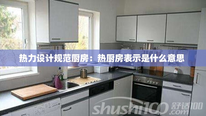 热力设计规范厨房：热厨房表示是什么意思 