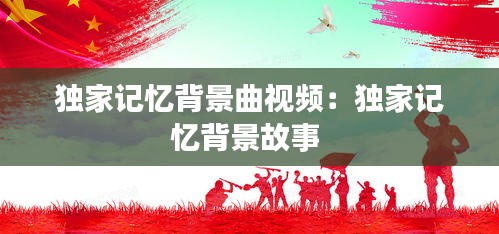 独家记忆背景曲视频：独家记忆背景故事 