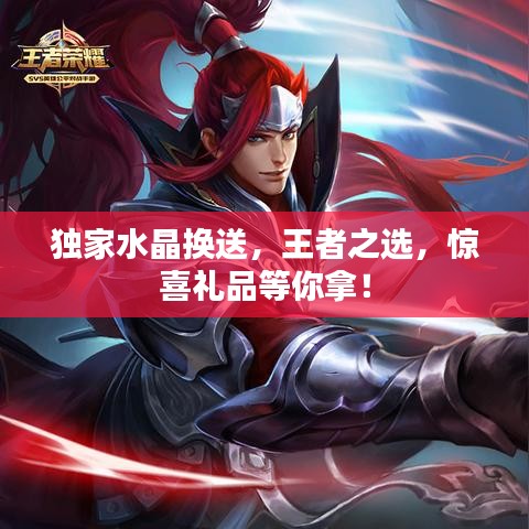 独家水晶换送，王者之选，惊喜礼品等你拿！