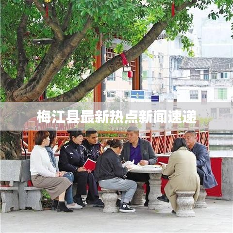 梅江县最新热点新闻速递