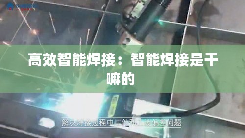 高效智能焊接：智能焊接是干嘛的 