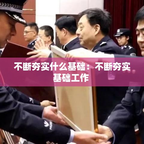不断夯实什么基础：不断夯实基础工作 