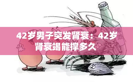 42岁男子突发肾衰：42岁肾衰竭能撑多久 