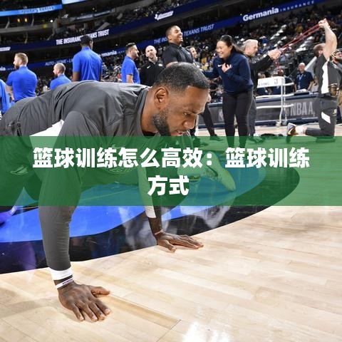 篮球训练怎么高效：篮球训练方式 