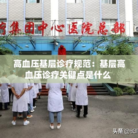 高血压基层诊疗规范：基层高血压诊疗关键点是什么 