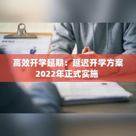 高效开学延期：延迟开学方案2022年正式实施 