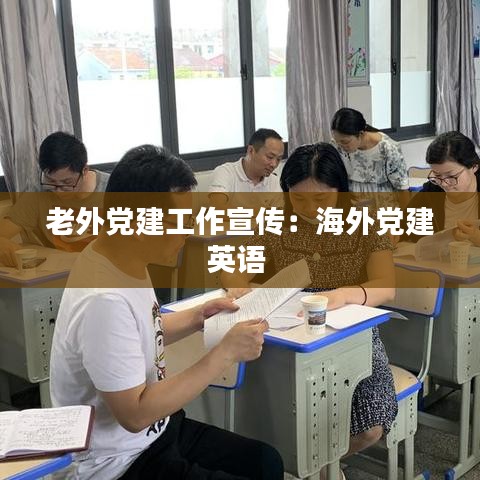 老外党建工作宣传：海外党建英语 