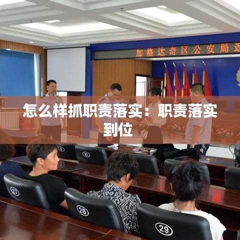 怎么样抓职责落实：职责落实到位 