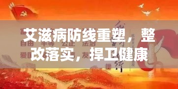 艾滋病防线重塑，整改落实，捍卫健康