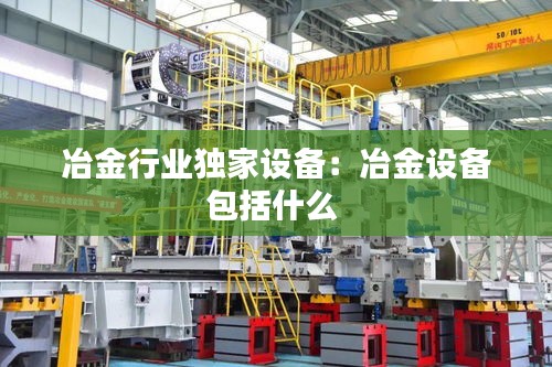 冶金行业独家设备：冶金设备包括什么 