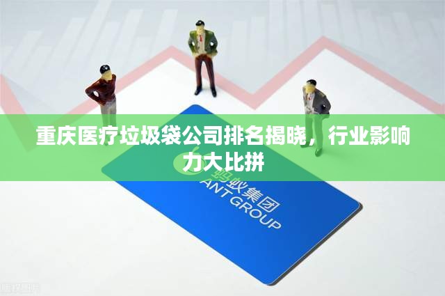 重庆医疗垃圾袋公司排名揭晓，行业影响力大比拼