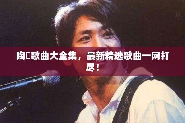 陶喆歌曲大全集，最新精选歌曲一网打尽！