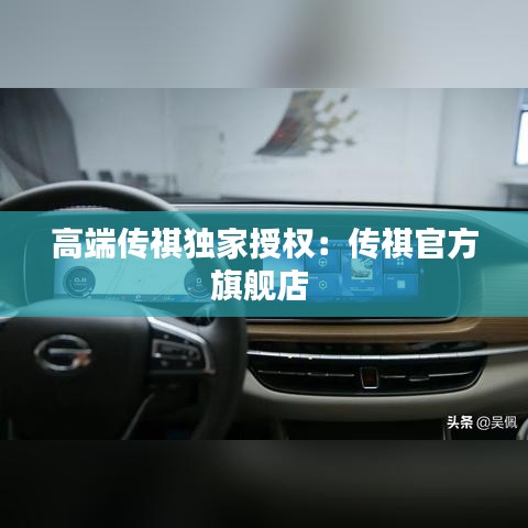 高端传祺独家授权：传祺官方旗舰店 