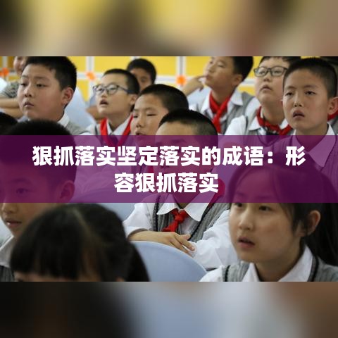 狠抓落实坚定落实的成语：形容狠抓落实 