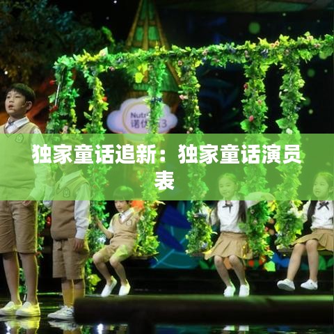 独家童话追新：独家童话演员表 