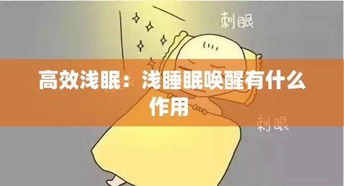 高效浅眠：浅睡眠唤醒有什么作用 