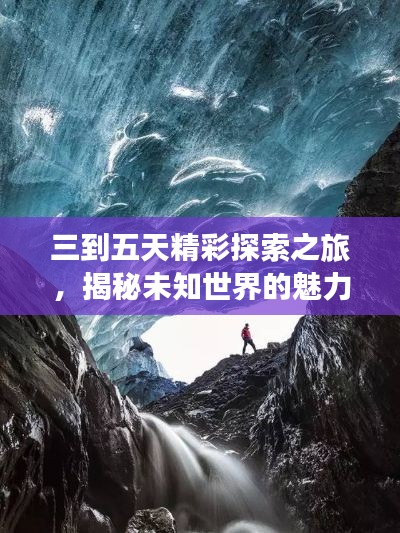 三到五天精彩探索之旅，揭秘未知世界的魅力攻略