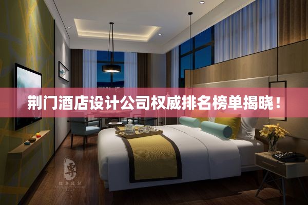 荆门酒店设计公司权威排名榜单揭晓！