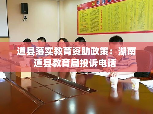 道县落实教育资助政策：湖南道县教育局投诉电话 