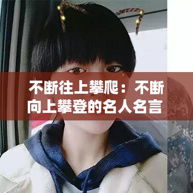 不断往上攀爬：不断向上攀登的名人名言 