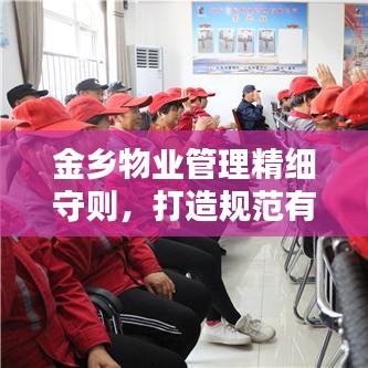 金乡物业管理精细守则，打造规范有序居住环境