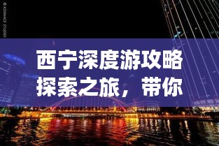 西宁深度游攻略探索之旅，带你玩转城市魅力！