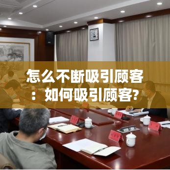 怎么不断吸引顾客：如何吸引顾客? 