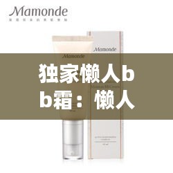 独家懒人bb霜：懒人霜排名 