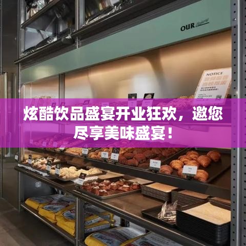 炫酷饮品盛宴开业狂欢，邀您尽享美味盛宴！
