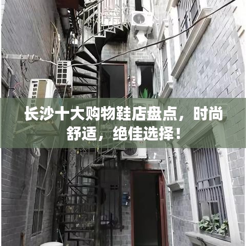 长沙十大购物鞋店盘点，时尚舒适，绝佳选择！
