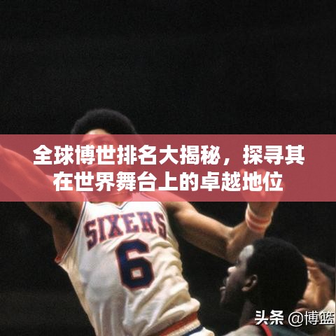 全球博世排名大揭秘，探寻其在世界舞台上的卓越地位